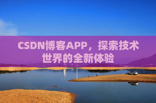 CSDN博客APP,探索技术世界的全新体验